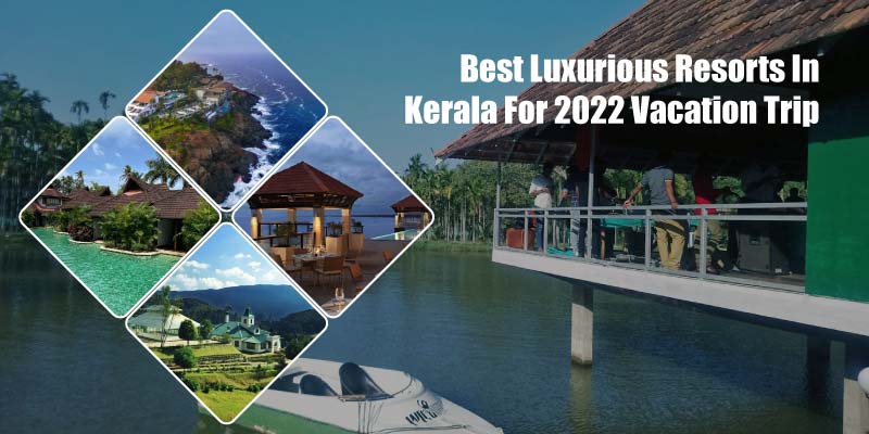 Best Luxurious Resorts In Kerala For 2022 Vacation Trip